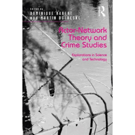 Actor-Network Theory and Crime Studies: Explorations in Science and Technology
