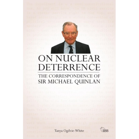 On Nuclear Deterrence: The Correspondence of Sir Michael Quinlan