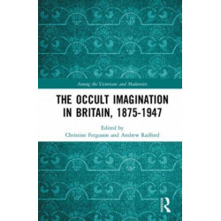 The Occult Imagination in Britain, 1875-1947