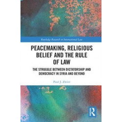 Peacemaking, Religious Belief and the Rule of Law: The Struggle between Dictatorship and Democracy in Syria and Beyond