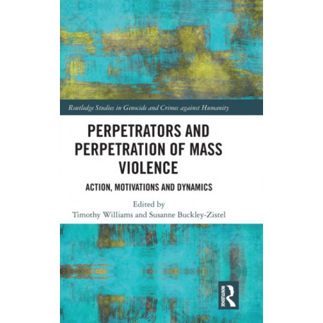 Perpetrators and Perpetration of Mass Violence: Action, Motivations and Dynamics