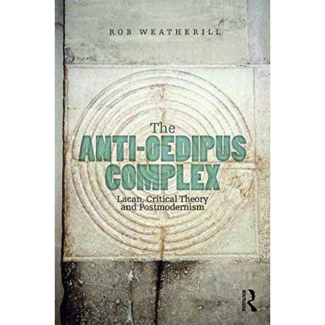 The Anti-Oedipus Complex: Lacan, Critical Theory and Postmodernism