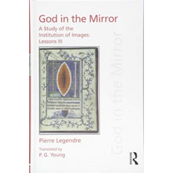 Pierre Legendre Lessons III God in the Mirror: A Study of the Institution of Images