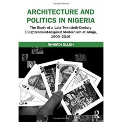 Architecture and Politics in Nigeria: The Study of a Late Twentieth-Century Enlightenment-Inspired Modernism at Abuja, 1900–2016
