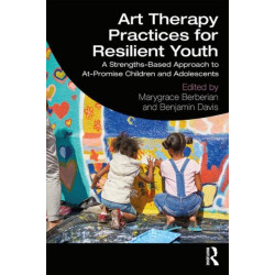 Art Therapy Practices for Resilient Youth: A Strengths-Based Approach to At-Promise Children and Adolescents