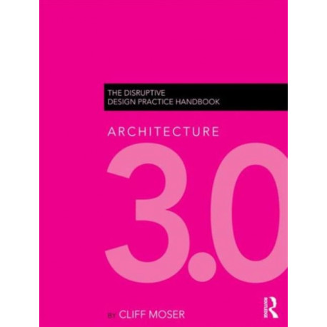 Architecture 3.0: The Disruptive Design Practice Handbook