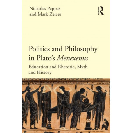 Politics and Philosophy in Plato's Menexenus: Education and Rhetoric, Myth and History