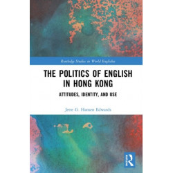 The Politics of English in Hong Kong: Attitudes, Identity, and Use