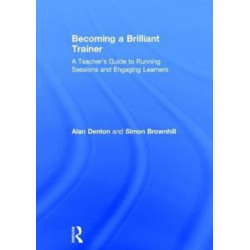 Becoming a Brilliant Trainer: A Teacher’s Guide to Running Sessions and Engaging Learners