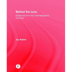 Behind the Lens: Dispatches from the Cinematographic Trenches