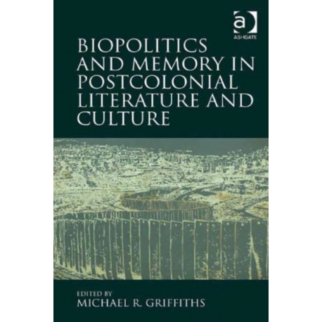 Biopolitics and Memory in Postcolonial Literature and Culture
