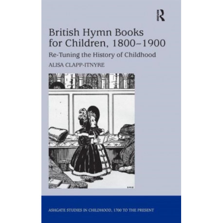 British Hymn Books for Children, 1800-1900: Re-Tuning the History of Childhood