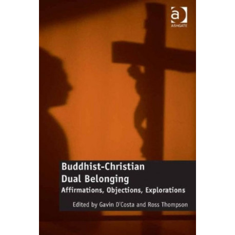 Buddhist-Christian Dual Belonging: Affirmations, Objections, Explorations
