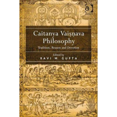 Caitanya Vaisnava Philosophy: Tradition, Reason and Devotion