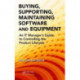 Buying, Supporting, Maintaining Software and Equipment: An IT Manager's Guide to Controlling the Product Lifecycle