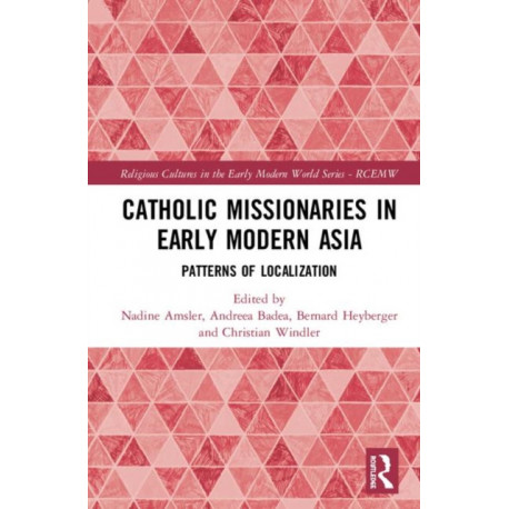 Catholic Missionaries in Early Modern Asia: Patterns of Localization