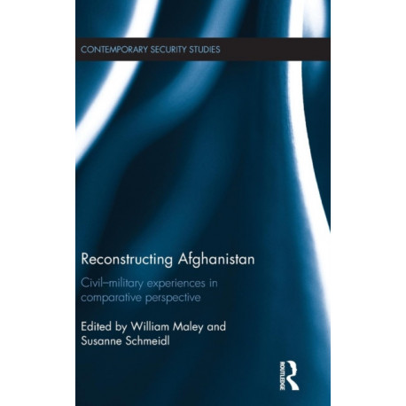 Reconstructing Afghanistan: Civil-Military Experiences in Comparative Perspective