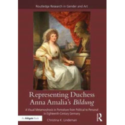 Representing Duchess Anna Amalia's Bildung: A Visual Metamorphosis in Portraiture from Political to Personal in Eighteenth-Century Germany