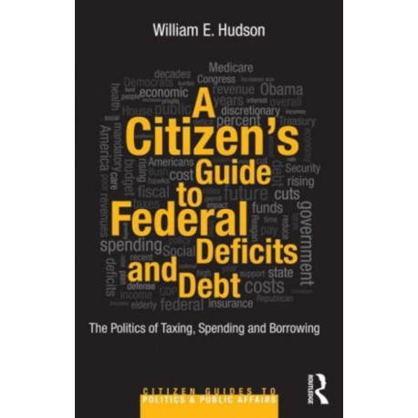 A Citizen's Guide to Deficits and Debt: The Politics of Taxing, Spending, and Borrowing