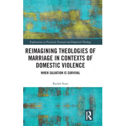Reimagining Theologies of Marriage in Contexts of Domestic Violence: When Salvation is Survival