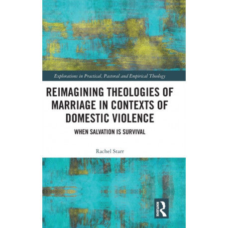 Reimagining Theologies of Marriage in Contexts of Domestic Violence: When Salvation is Survival