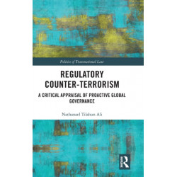 Regulatory Counter-Terrorism: A Critical Appraisal of Proactive Global Governance