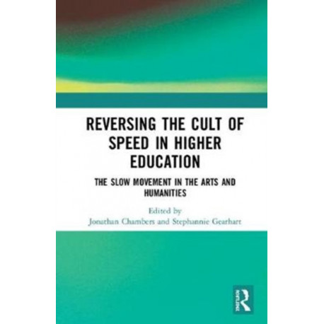 Reversing the Cult of Speed in Higher Education: The Slow Movement in the Arts and Humanities