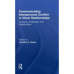 Communicating Interpersonal Conflict in Close Relationships: Contexts, Challenges, and Opportunities