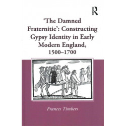 'The Damned Fraternitie': Constructing Gypsy Identity in Early Modern England, 1500–1700
