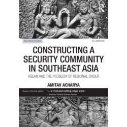 Constructing a Security Community in Southeast Asia: ASEAN and the Problem of Regional Order