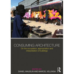 Consuming Architecture: On the occupation, appropriation and interpretation of buildings