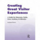 Creating Great Visitor Experiences: A Guide for Museums, Parks, Zoos, Gardens & Libraries