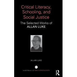Critical Literacy, Schooling, and Social Justice: The Selected Works of Allan Luke