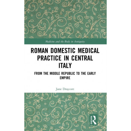 Roman Domestic Medical Practice in Central Italy: From the Middle Republic to the Early Empire