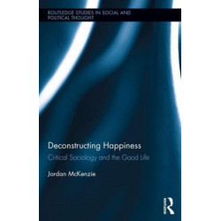 Deconstructing Happiness: Critical Sociology and the Good Life