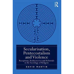 Secularisation, Pentecostalism and Violence: Receptions, Rediscoveries and Rebuttals in the Sociology of Religion