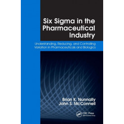 Six Sigma in the Pharmaceutical Industry: Understanding, Reducing, and Controlling Variation in Pharmaceuticals and Biologics