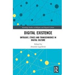 Digital Existence: Ontology, Ethics and Transcendence in Digital Culture