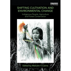 Shifting Cultivation and Environmental Change: Indigenous People, Agriculture and Forest Conservation