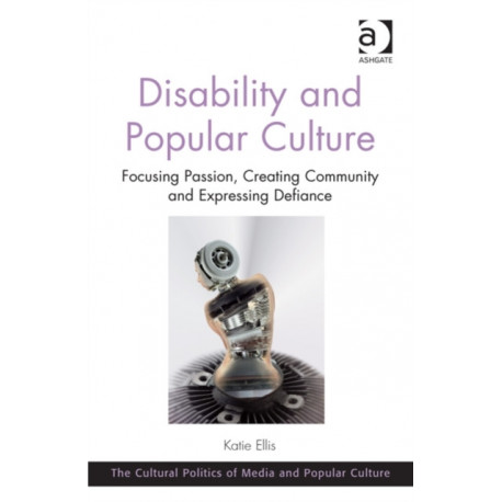Disability and Popular Culture: Focusing Passion, Creating Community and Expressing Defiance