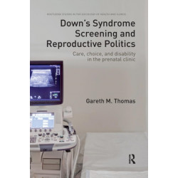 Down's Syndrome Screening and Reproductive Politics: Care, Choice, and Disability in the Prenatal Clinic