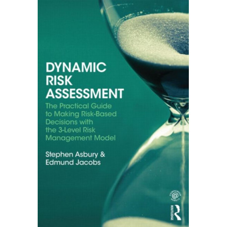 Dynamic Risk Assessment: The Practical Guide to Making Risk-Based Decisions with the 3-Level Risk Management Model