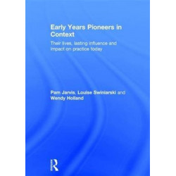 Early Years Pioneers in Context: Their lives, lasting influence and impact on practice today