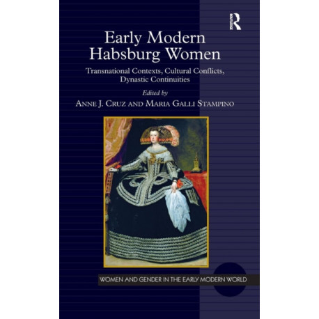 Early Modern Habsburg Women: Transnational Contexts, Cultural Conflicts, Dynastic Continuities