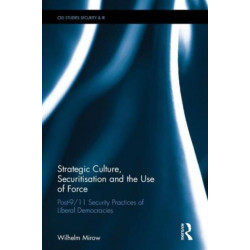 Strategic Culture, Securitisation and the Use of Force: Post-9/11 Security Practices of Liberal Democracies