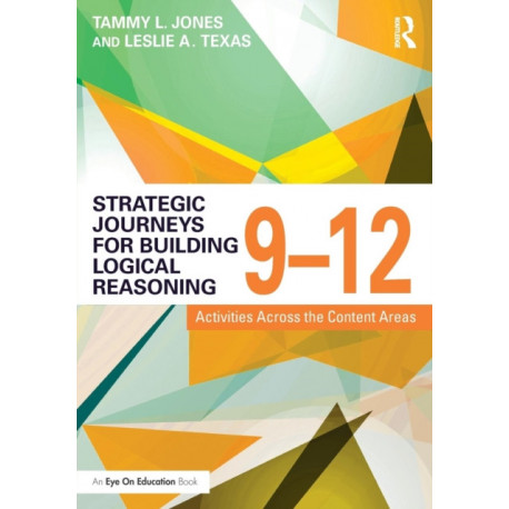 Strategic Journeys for Building Logical Reasoning, 9-12: Activities Across the Content Areas
