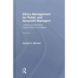 Ethics Management for Public and Nonprofit Managers: Leading and Building Organizations of Integrity