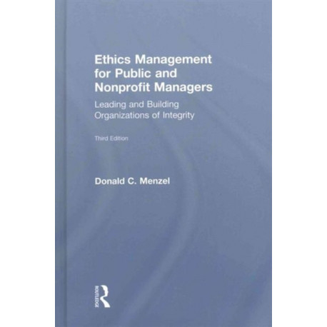 Ethics Management for Public and Nonprofit Managers: Leading and Building Organizations of Integrity