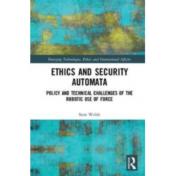 Ethics and Security Automata: Policy and Technical Challenges of the Robotic Use of Force