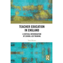 Teacher Education in England: A Critical Interrogation of School-led Training